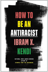 How to be an Antiracist by Ibram X. Kendi